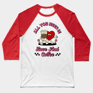 All you need is love and coffee Baseball T-Shirt